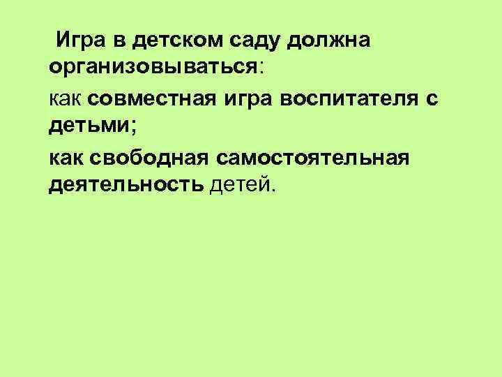 Игра в детском саду должна организовываться: как совместная игра воспитателя с детьми; как свободная