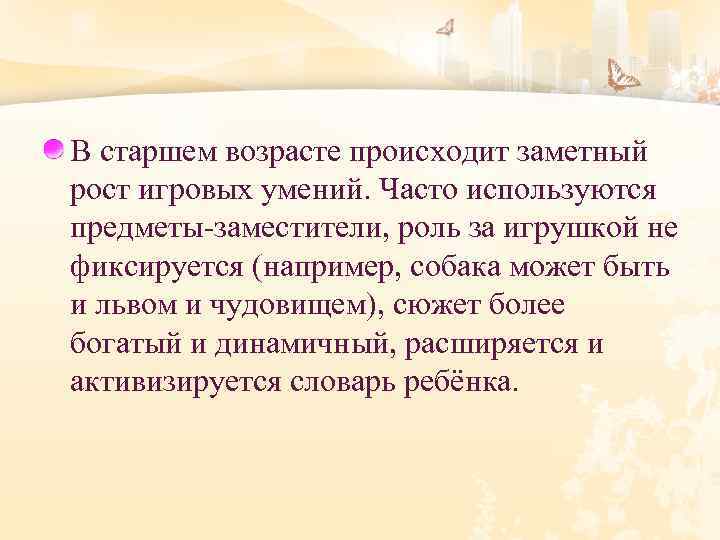 В старшем возрасте происходит заметный рост игровых умений. Часто используются предметы-заместители, роль за игрушкой