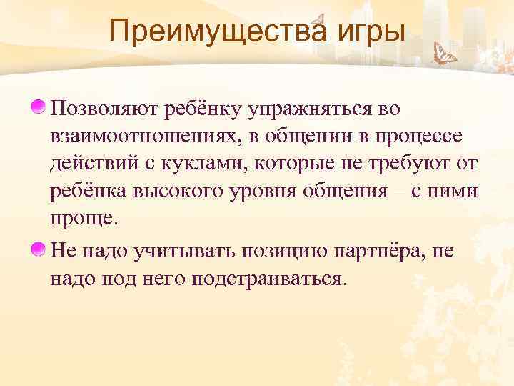 Преимущества игры Позволяют ребёнку упражняться во взаимоотношениях, в общении в процессе действий с куклами,