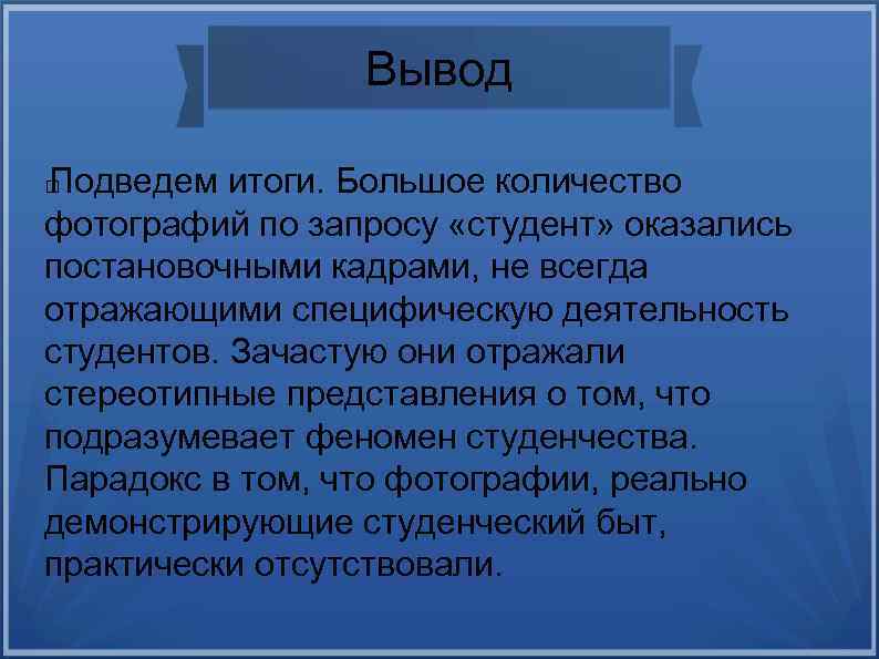 Вывод Подведем итоги. Большое количество фотографий по запросу «студент» оказались постановочными кадрами, не всегда