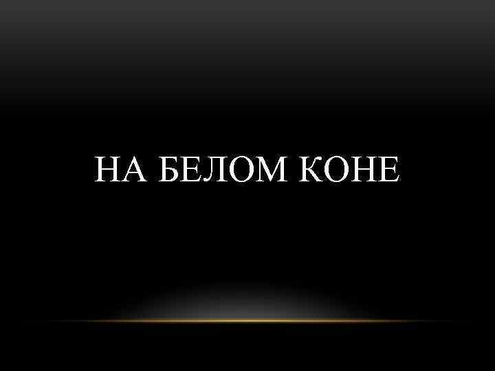 НА БЕЛОМ КОНЕ 