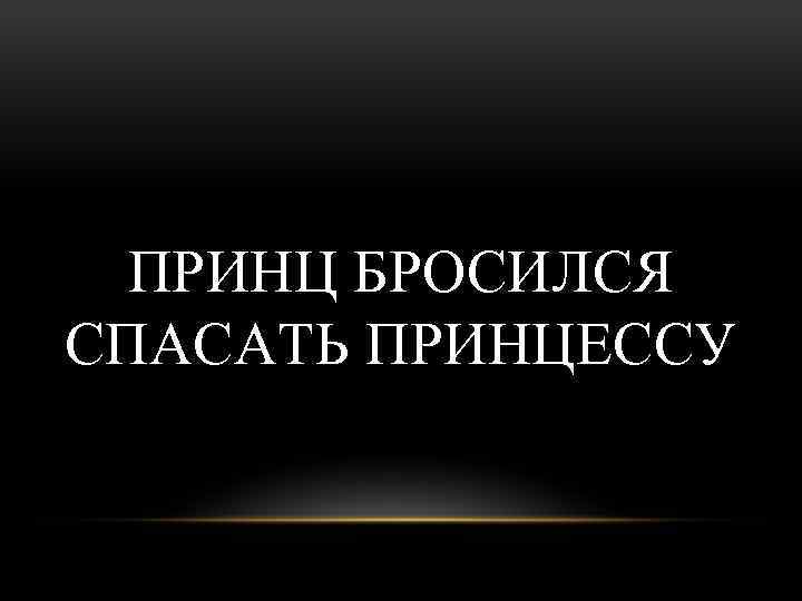ПРИНЦ БРОСИЛСЯ СПАСАТЬ ПРИНЦЕССУ 