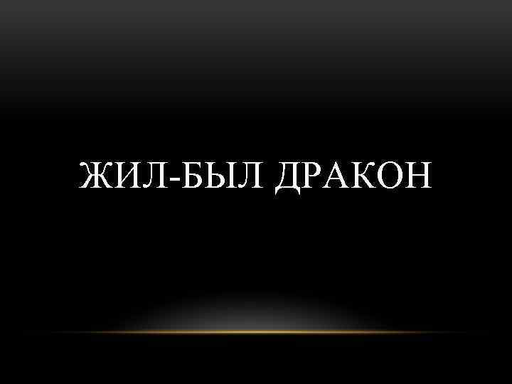 ЖИЛ-БЫЛ ДРАКОН 