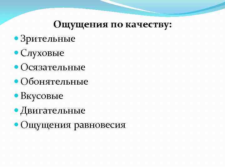 Ощущения по качеству: Зрительные Слуховые Осязательные Обонятельные Вкусовые Двигательные Ощущения равновесия 