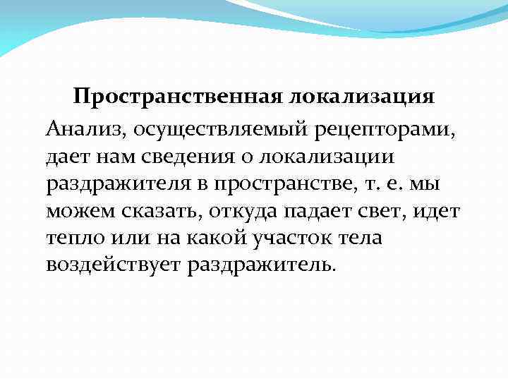 Пространственная локализация Анализ, осуществляемый рецепторами, дает нам сведения о локализации раздражителя в пространстве, т.