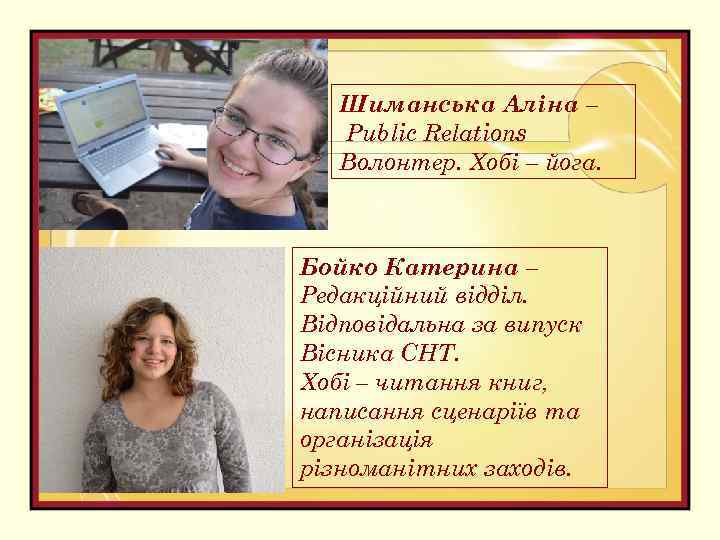 Шиманська Аліна – Public Relations Волонтер. Хобі – йога. Бойко Катерина – Редакційний відділ.