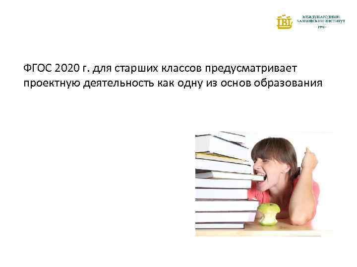 ФГОС 2020 г. для старших классов предусматривает проектную деятельность как одну из основ образования