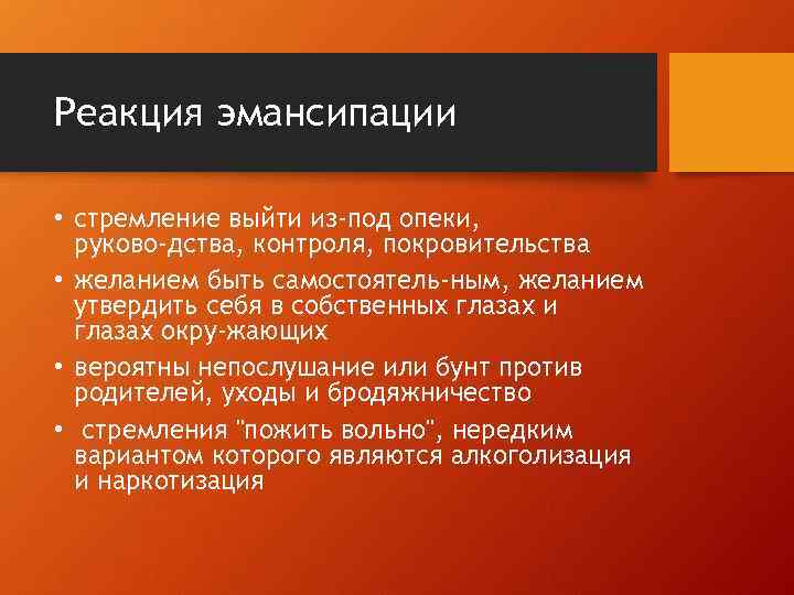 Реакция эмансипации • стремление выйти из-под опеки, руково дства, контроля, покровительства • желанием быть