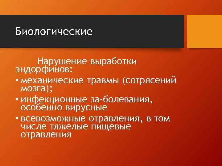 Биологические Нарушение выработки эндорфинов: • механические травмы (сотрясений мозга); • инфекционные за болевания, особенно