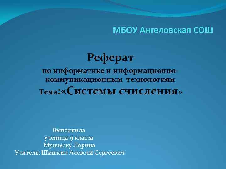 МБОУ Ангеловская СОШ Реферат по информатике и информационнокоммуникационным технологиям Тема: «Системы счисления» Выполнила ученица