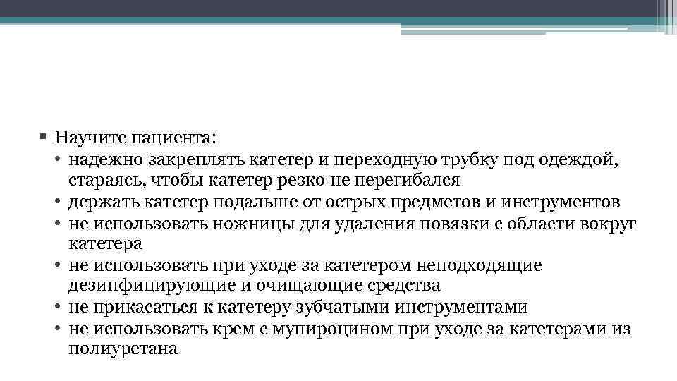 § Научите пациента: • надежно закреплять катетер и переходную трубку под одеждой, стараясь, чтобы