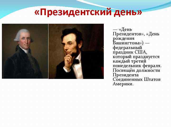  «Президентский день» — «День Президентов» , «День рождения Вашингтона» ) — федеральный праздник