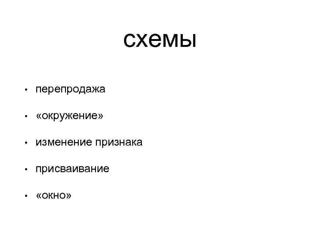 схемы • перепродажа • «окружение» • изменение признака • присваивание • «окно» 