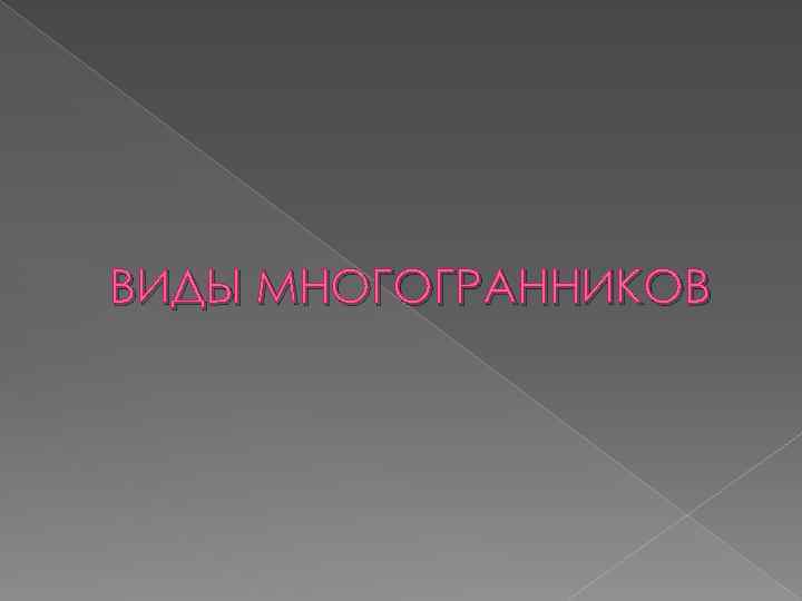 ВИДЫ МНОГОГРАННИКОВ 