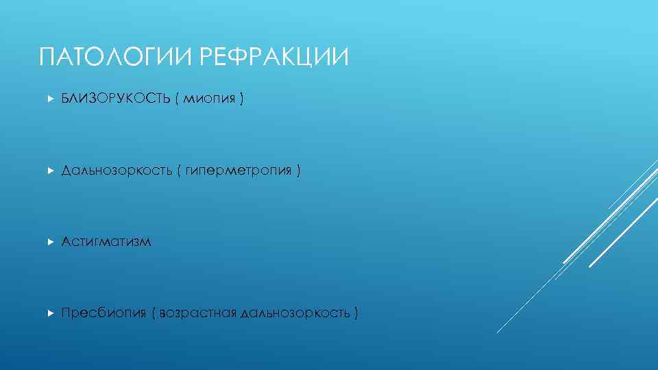 ПАТОЛОГИИ РЕФРАКЦИИ БЛИЗОРУКОСТЬ ( миопия ) Дальнозоркость ( гиперметропия ) Астигматизм Пресбиопия ( возрастная