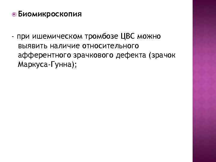  Биомикроскопия - при ишемическом тромбозе ЦВС можно выявить наличие относительного афферентного зрачкового дефекта