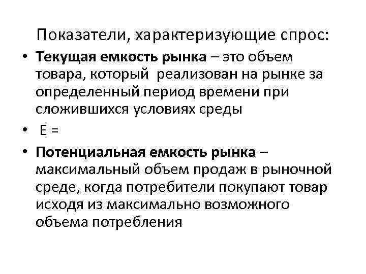 Показатели, характеризующие спрос: • Текущая емкость рынка – это объем товара, который реализован на