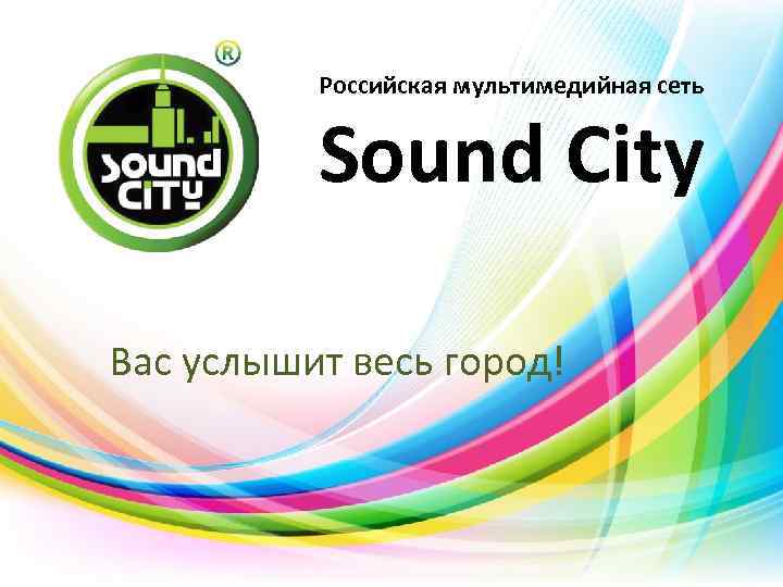 Российская мультимедийная сеть Sound City Вас услышит весь город! 