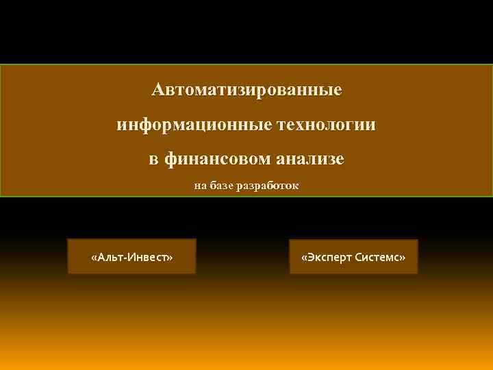 Автоматизированные информационные технологии в финансовом анализе на базе разработок «Альт-Инвест» «Эксперт Системс» 