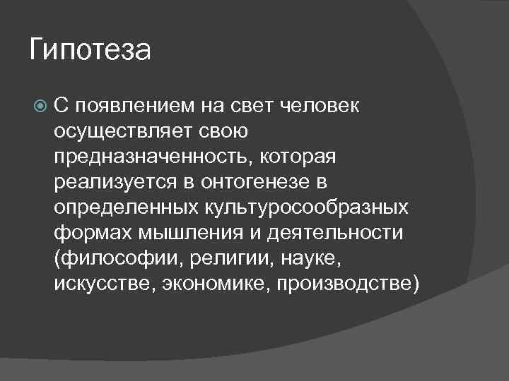 Гипотеза С появлением на свет человек осуществляет свою предназначенность, которая реализуется в онтогенезе в
