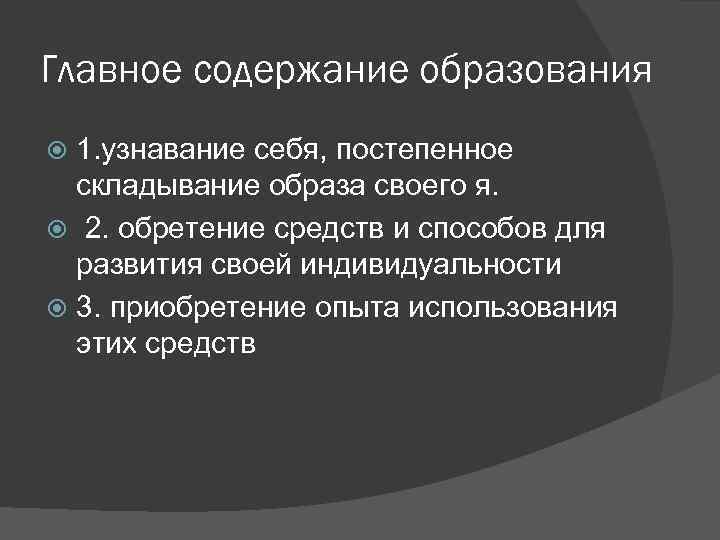 Главное содержание образования 1. узнавание себя, постепенное складывание образа своего я. 2. обретение средств