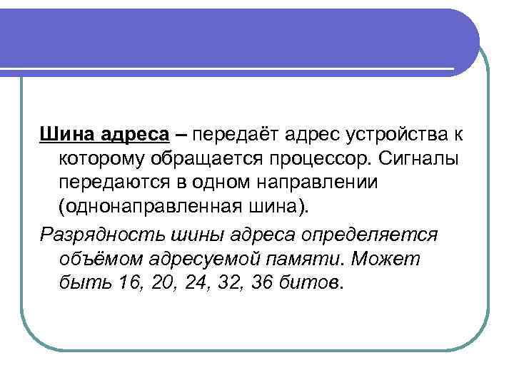 Шина адреса – передаёт адрес устройства к которому обращается процессор. Сигналы передаются в одном