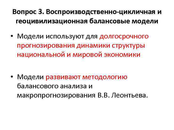 Вопрос 3. Воспроизводственно-цикличная и геоцивилизационная балансовые модели • Модели используют для долгосрочного прогнозирования динамики