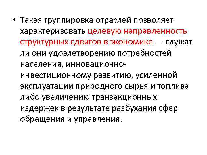  • Такая группировка отраслей позволяет характеризовать целевую направленность структурных сдвигов в экономике —