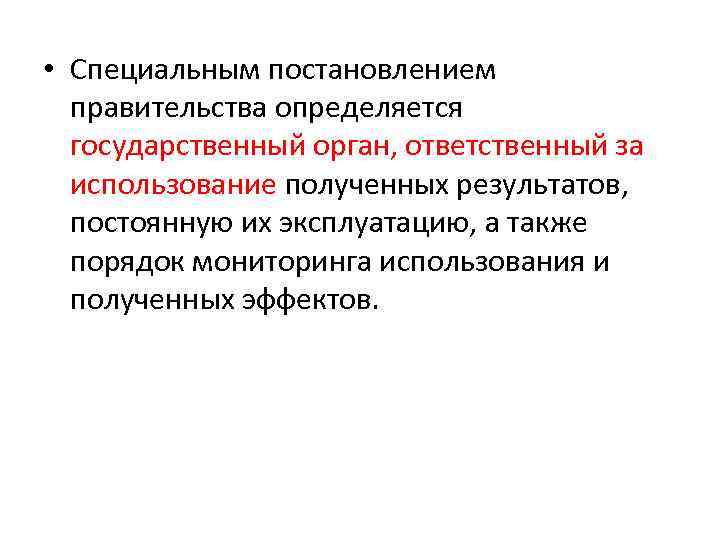  • Специальным постановлением правительства определяется государственный орган, ответственный за использование полученных результатов, постоянную