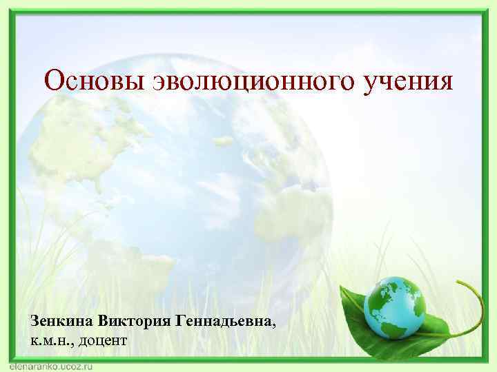 Основы эволюционного учения Зенкина Виктория Геннадьевна, к. м. н. , доцент 