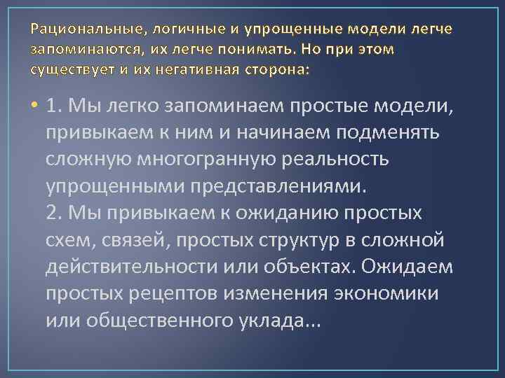 Рациональные, логичные и упрощенные модели легче запоминаются, их легче понимать. Но при этом существует