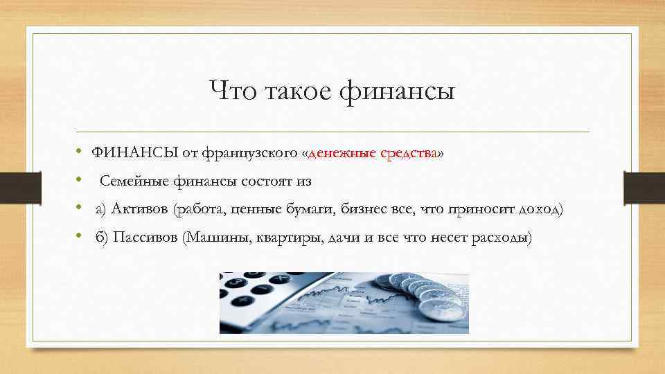 Что такое финансы • • ФИНАНСЫ от французского «денежные средства» Семейные финансы состоят из