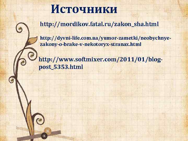 Источники http: //mordikov. fatal. ru/zakon_sha. html http: //dyvni-life. com. ua/yumor-zametki/neobychnyezakony-o-brake-v-nekotoryx-stranax. html http: //www. softmixer.