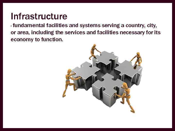 Infrastructure - fundamental facilities and systems serving a country, city, or area, including the