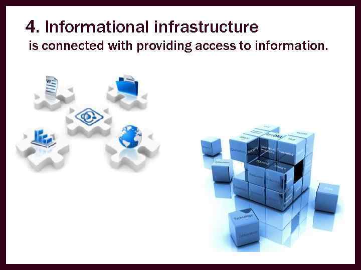 4. Informational infrastructure is connected with providing access to information. 