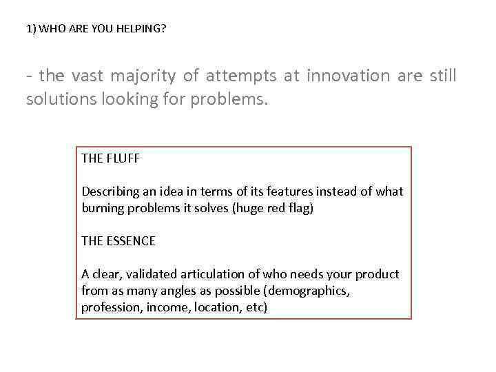 1) WHO ARE YOU HELPING? - the vast majority of attempts at innovation are