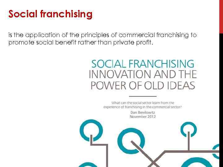 Social franchising is the application of the principles of commercial franchising to promote social