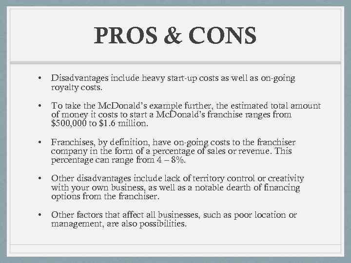 PROS & CONS • Disadvantages include heavy start-up costs as well as on-going royalty