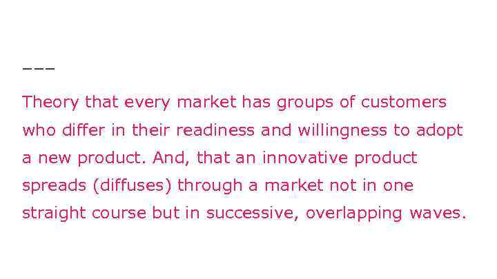 Theory that every market has groups of customers who differ in their readiness and