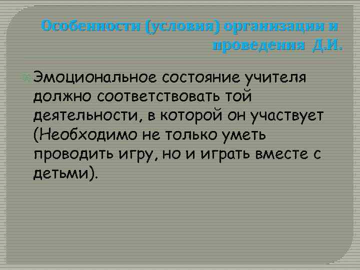 Особенности (условия) организации и проведения Д. И. Эмоциональное состояние учителя должно соответствовать той деятельности,