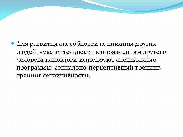  Для развития способности понимания других людей, чувствительности к проявлениям другого человека психологи используют