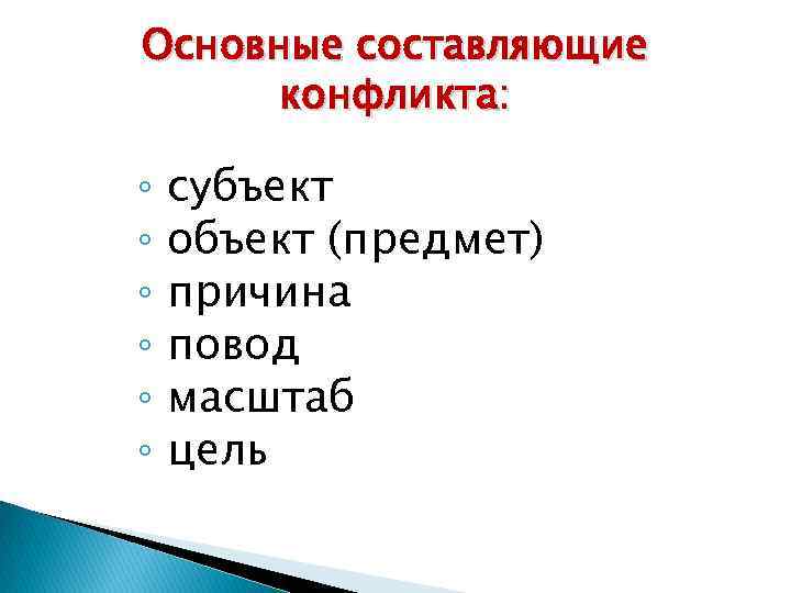 Основные составляющие конфликта: ◦ ◦ ◦ субъект объект (предмет) причина повод масштаб цель 