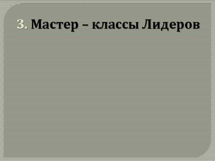 3. Мастер – классы Лидеров 