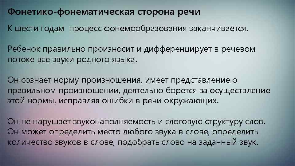 Фонетико-фонематическая сторона речи К шести годам процесс фонемообразования заканчивается. Ребенок правильно произносит и дифференцирует