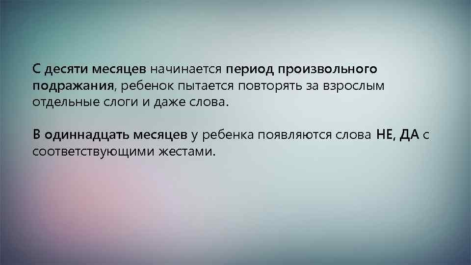 С десяти месяцев начинается период произвольного подражания, ребенок пытается повторять за взрослым отдельные слоги