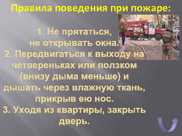 Правила поведения при пожаре: 1. Не прятаться, не открывать окна. 2. Передвигаться к выходу