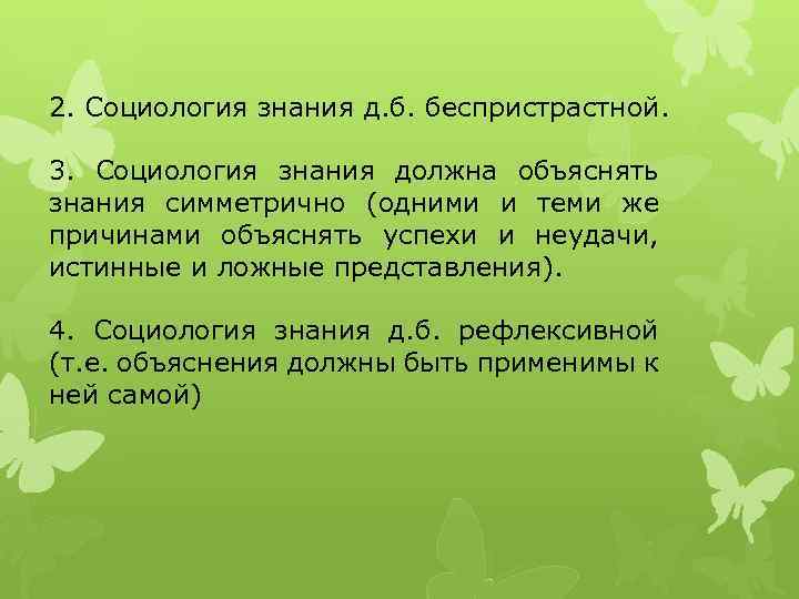 2. Социология знания д. б. беспристрастной. 3. Социология знания должна объяснять знания симметрично (одними