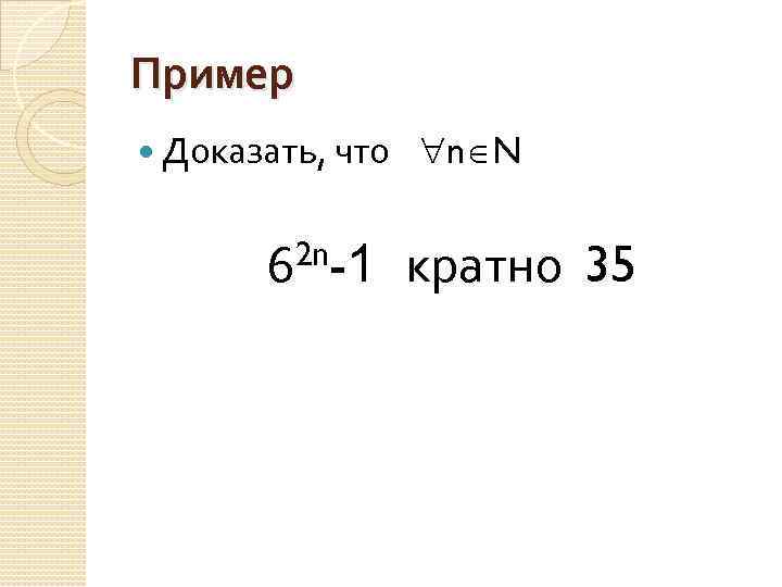 Пример Доказать, что n N 62 n-1 кратно 35 