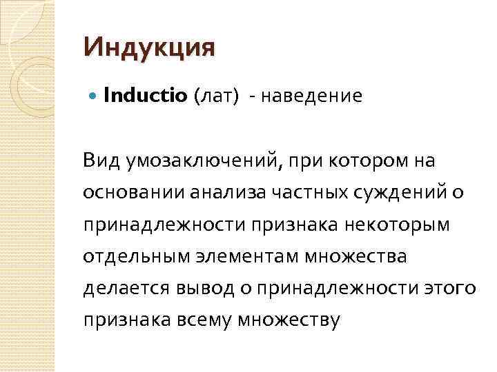 Индукция Inductio (лат) - наведение Вид умозаключений, при котором на основании анализа частных суждений