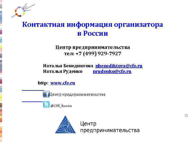 Контактная информация организатора в России Центр предпринимательства тел: +7 (499) 929 -7927 Наталья Бенедиктова
